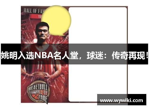 姚明入选NBA名人堂，球迷：传奇再现！